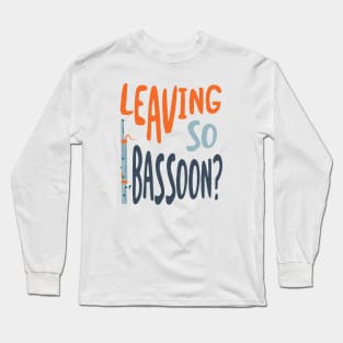 Funny Bassoon Pun Leaving so Bassoon Long Sleeve T-Shirt